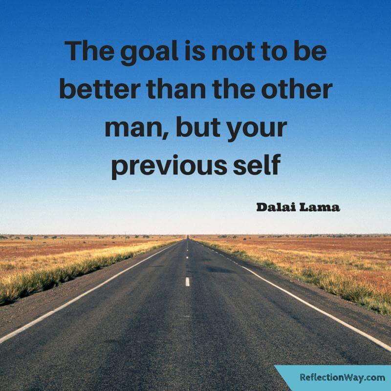 The goal is not to be better than the other man, but your previous self