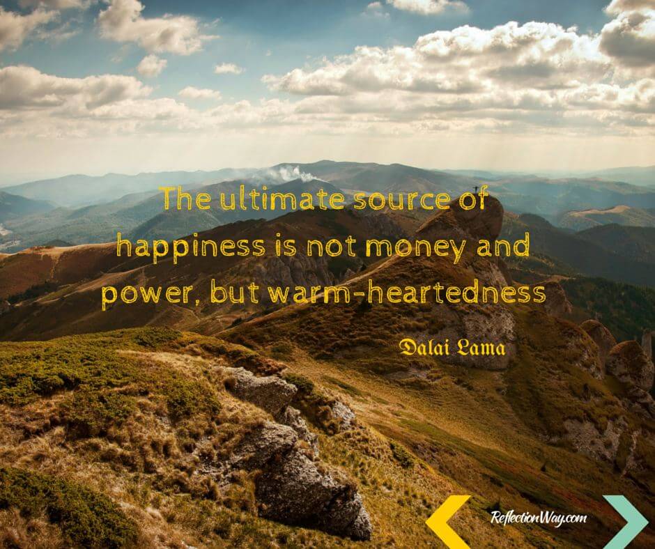 The ultimate source of happiness is not money and power, but warm-heartedness