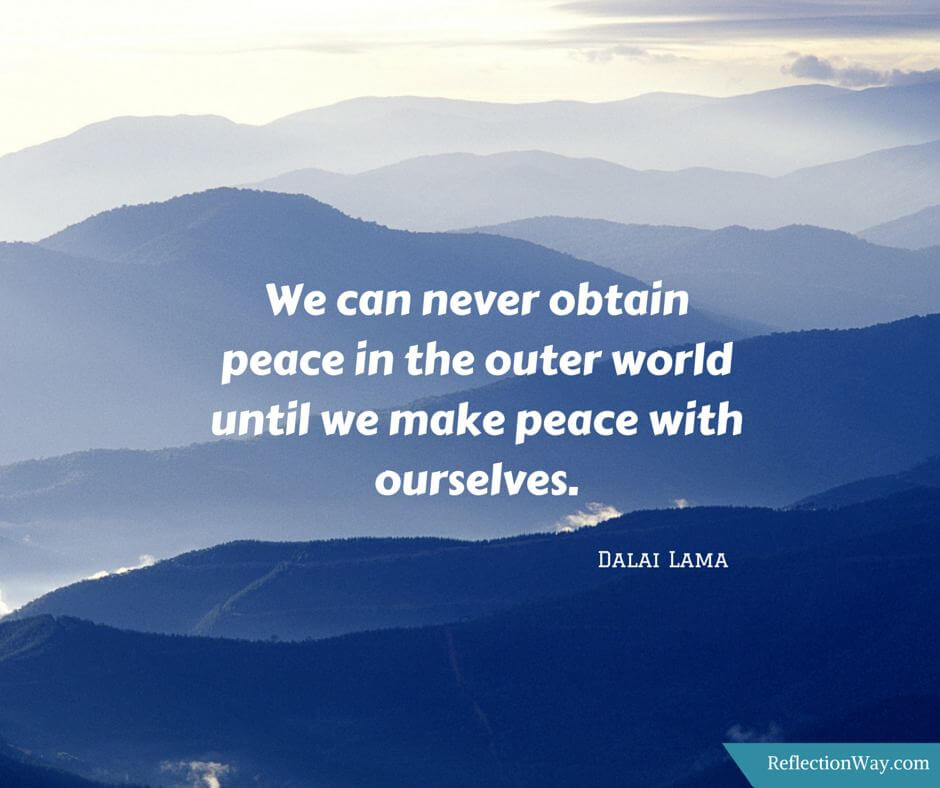 We can never obtain peace in the outer world until we make peace with ourselves