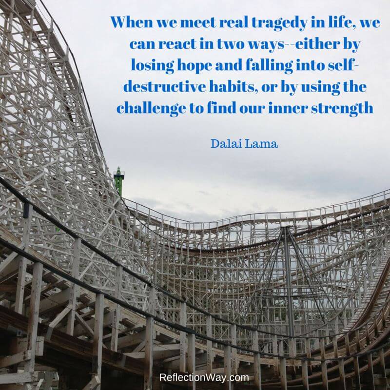 When we meet real tragedy in life, we can react in two ways--either by losing hope and falling into self-destructive habits, or by using the challenge to find our inner strength